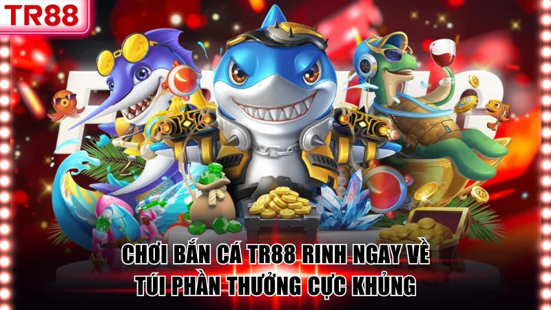 Vài điều về sân chơi bắn cá TR88 cực hấp dẫn