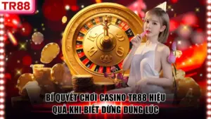 Bí quyết chơi casino TR88 hiệu quả khi biết dừng đúng lúc